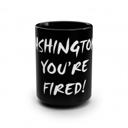 Washington You're Fired  Black Mug 15oz